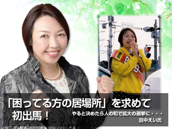 「困ってる方の居場所」を求めて初出馬!やると決めたら人の和で拡大の選挙に・・・